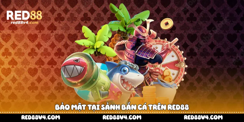 Bảo mật tại sảnh bắn cá trên Red88