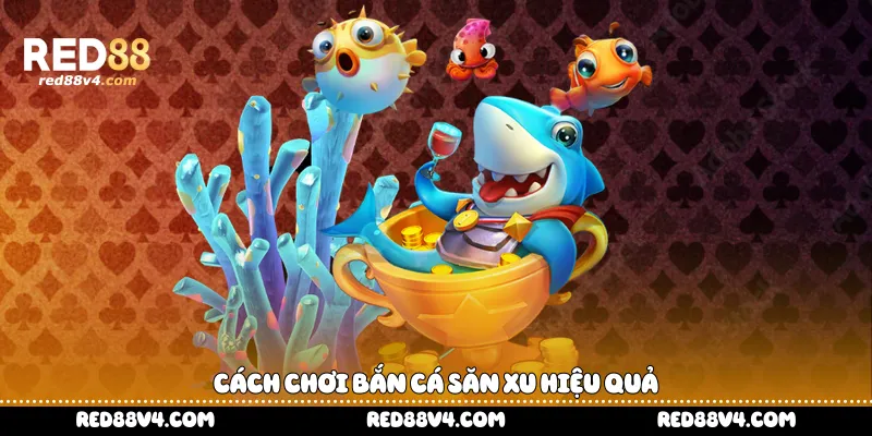 Cách chơi bắn cá săn xu hiệu quả