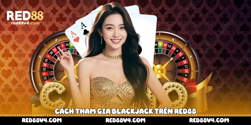 Cách tham gia Blackjack trên Red88