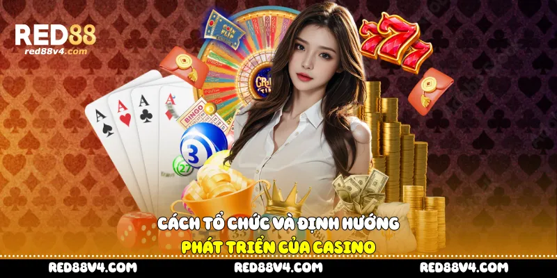 cách tổ chức và định hướng phát triển của casino