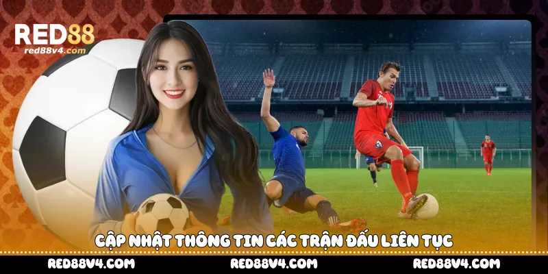 Cập nhật thông tin các trận đấu liên tục