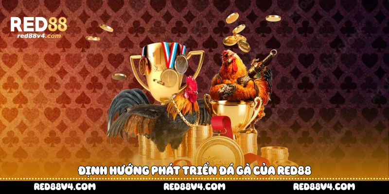 Định hướng phát triển đá gà của Red88