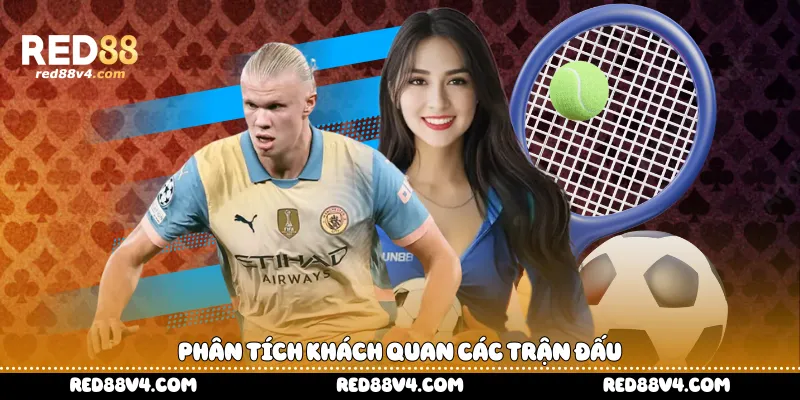Phân tích khách quan các trận đấu 