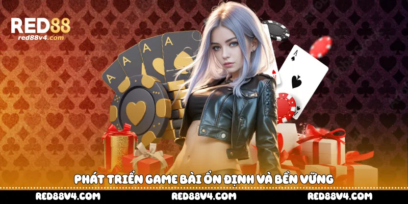 phát triển game bài ổn định và bền vững
