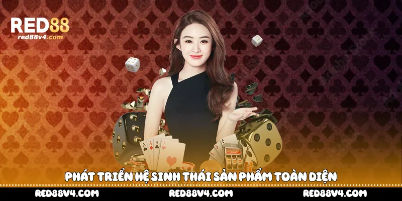 Phát triển hệ sinh thái sản phẩm toàn diện