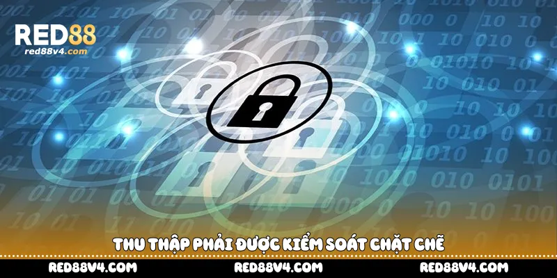 thu thập phải được kiểm soát chặt chẽ