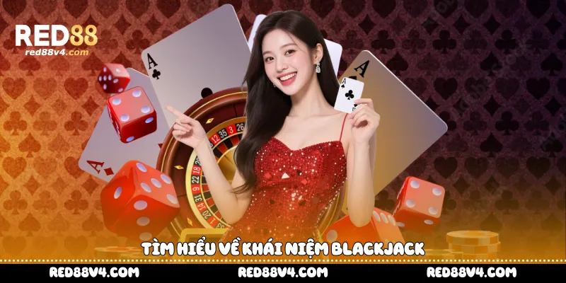 Tìm hiểu về khái niệm Blackjack 