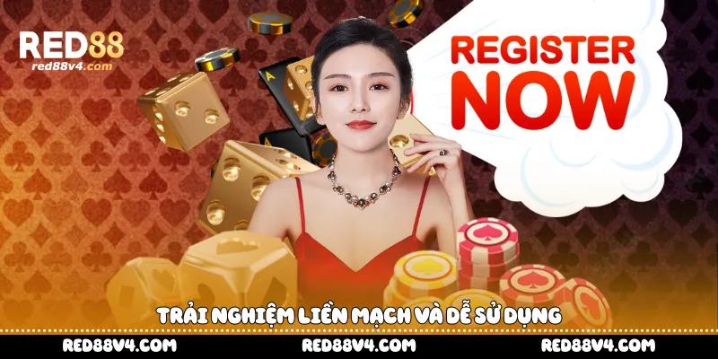 Trải nghiệm liền mạch và dễ sử dụng