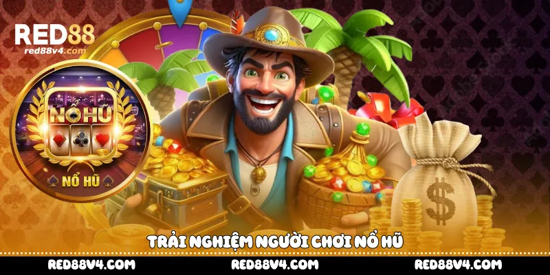 Trải nghiệm người chơi nổ hũ