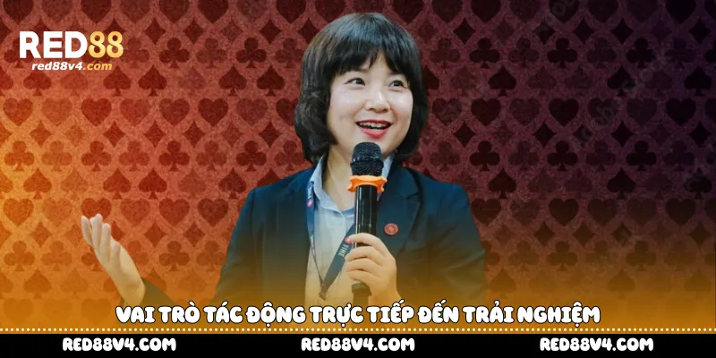 Vai trò tác động trực tiếp đến trải nghiệm